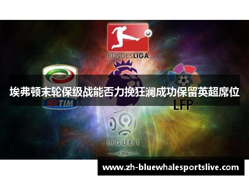 埃弗顿末轮保级战能否力挽狂澜成功保留英超席位